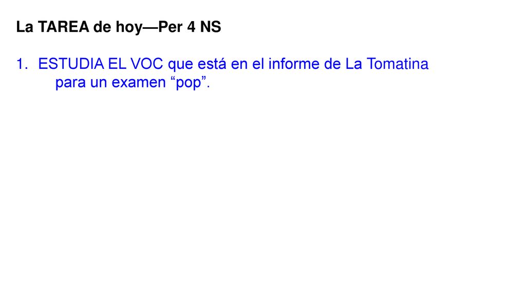 La TAREA de hoy—Per 4 NS ESTUDIA EL VOC que está en el informe de La Tomatina para un examen pop .