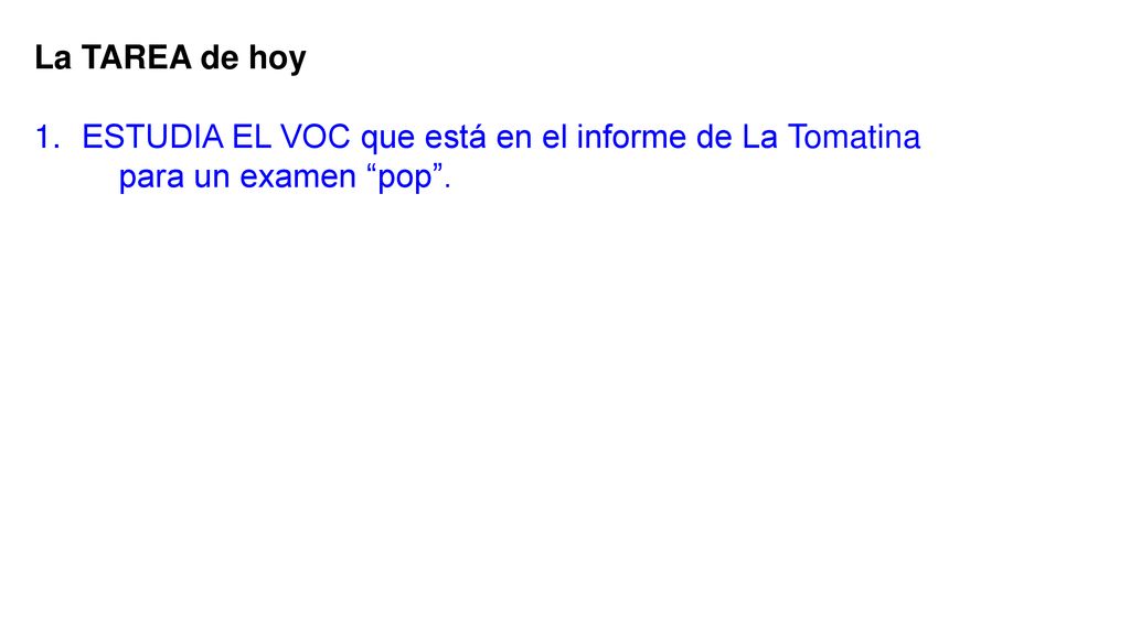 La TAREA de hoy ESTUDIA EL VOC que está en el informe de La Tomatina para un examen pop .