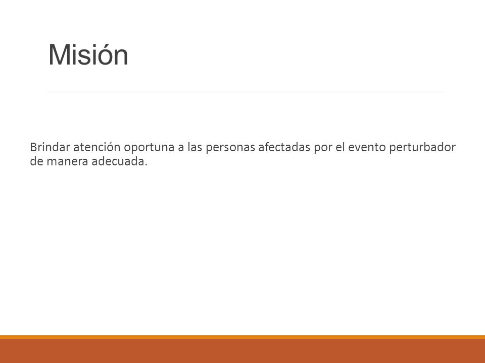 Misión Brindar atención oportuna a las personas afectadas por el evento perturbador de manera adecuada.