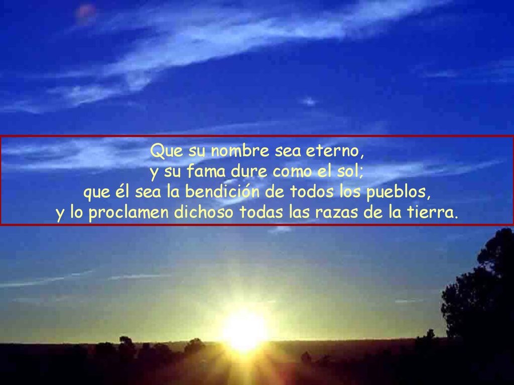 Que su nombre sea eterno, y su fama dure como el sol;