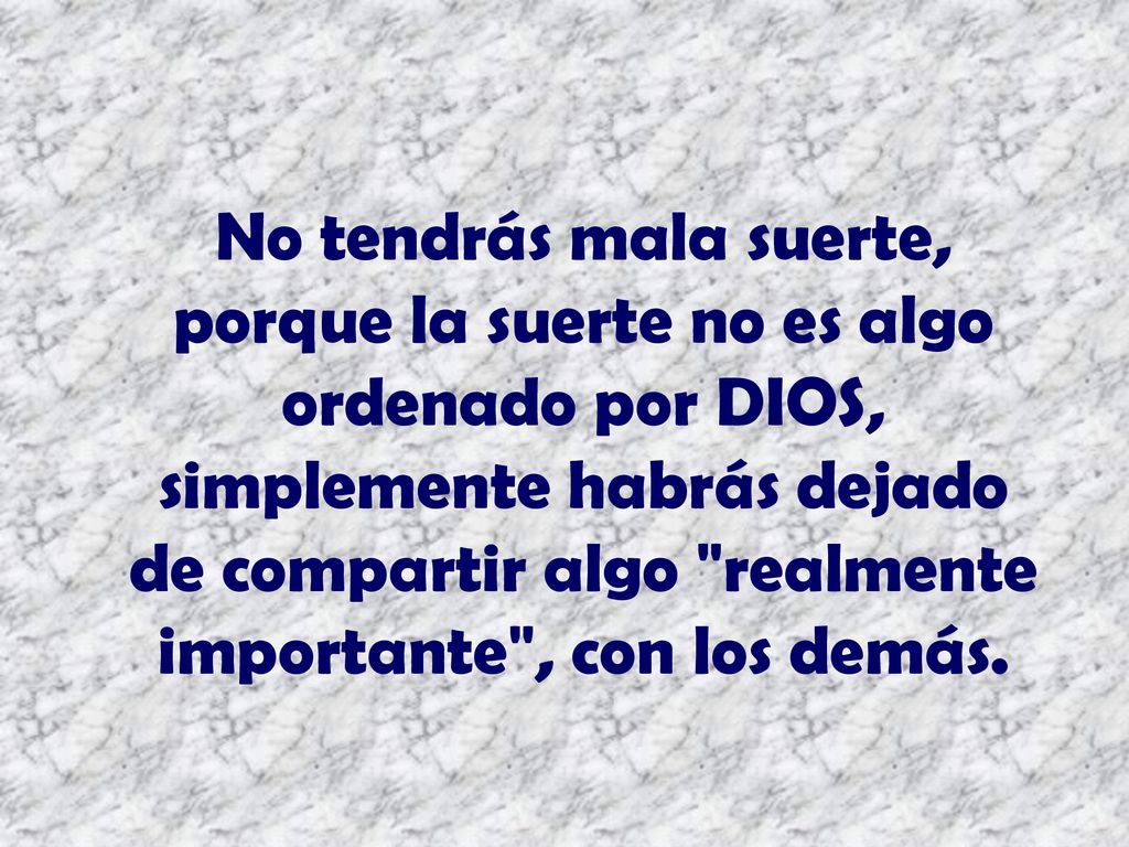 No tendrás mala suerte, porque la suerte no es algo ordenado por DIOS, simplemente habrás dejado de compartir algo realmente importante , con los demás.