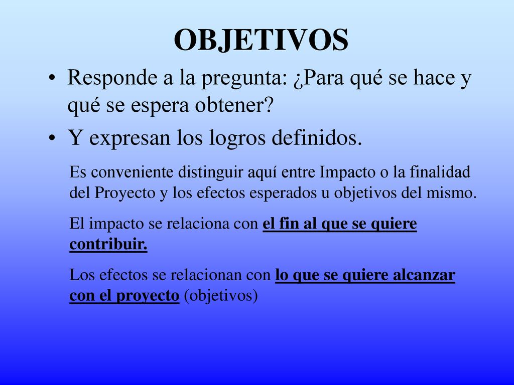 OBJETIVOS Responde a la pregunta: ¿Para qué se hace y qué se espera obtener Y expresan los logros definidos.