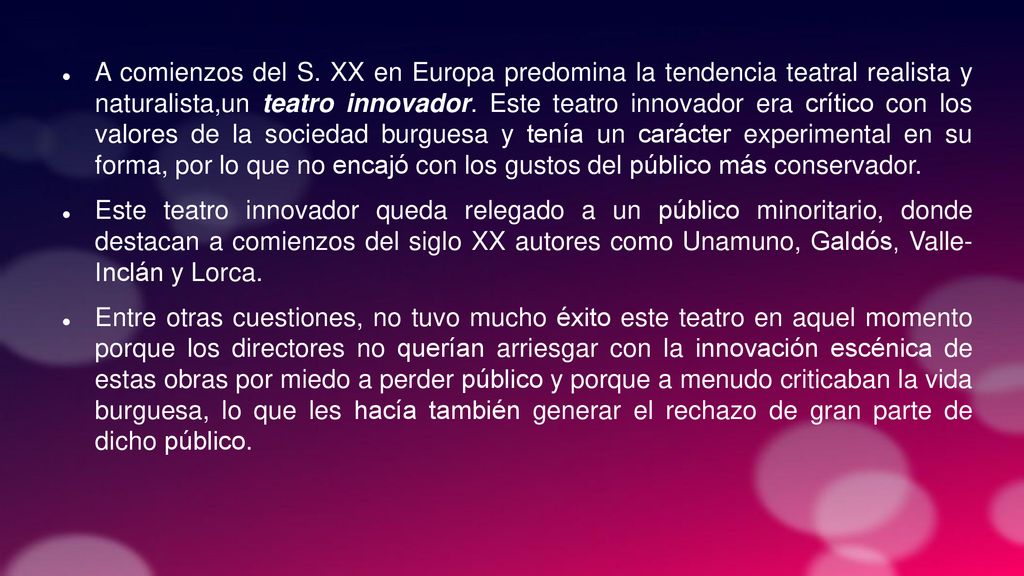 A comienzos del S. XX en Europa predomina la tendencia teatral realista y naturalista,un teatro innovador. Este teatro innovador era crítico con los valores de la sociedad burguesa y tenía un carácter experimental en su forma, por lo que no encajó con los gustos del público más conservador.