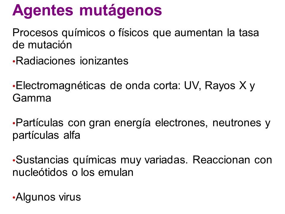 Agentes mutágenos Procesos químicos o físicos que aumentan la tasa de mutación. Radiaciones ionizantes.