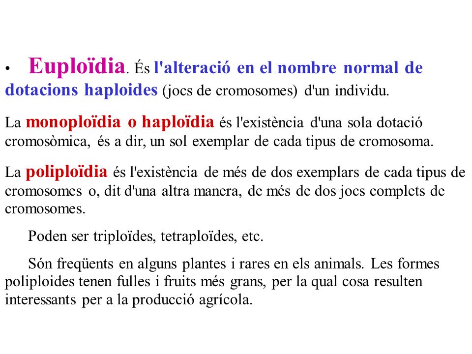 • Euploïdia. És l alteració en el nombre normal de dotacions haploides (jocs de cromosomes) d un individu.