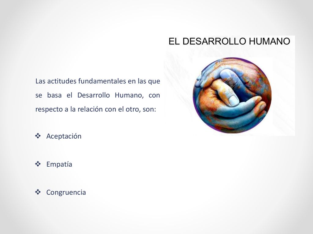 Las actitudes fundamentales en las que se basa el Desarrollo Humano, con respecto a la relación con el otro, son: