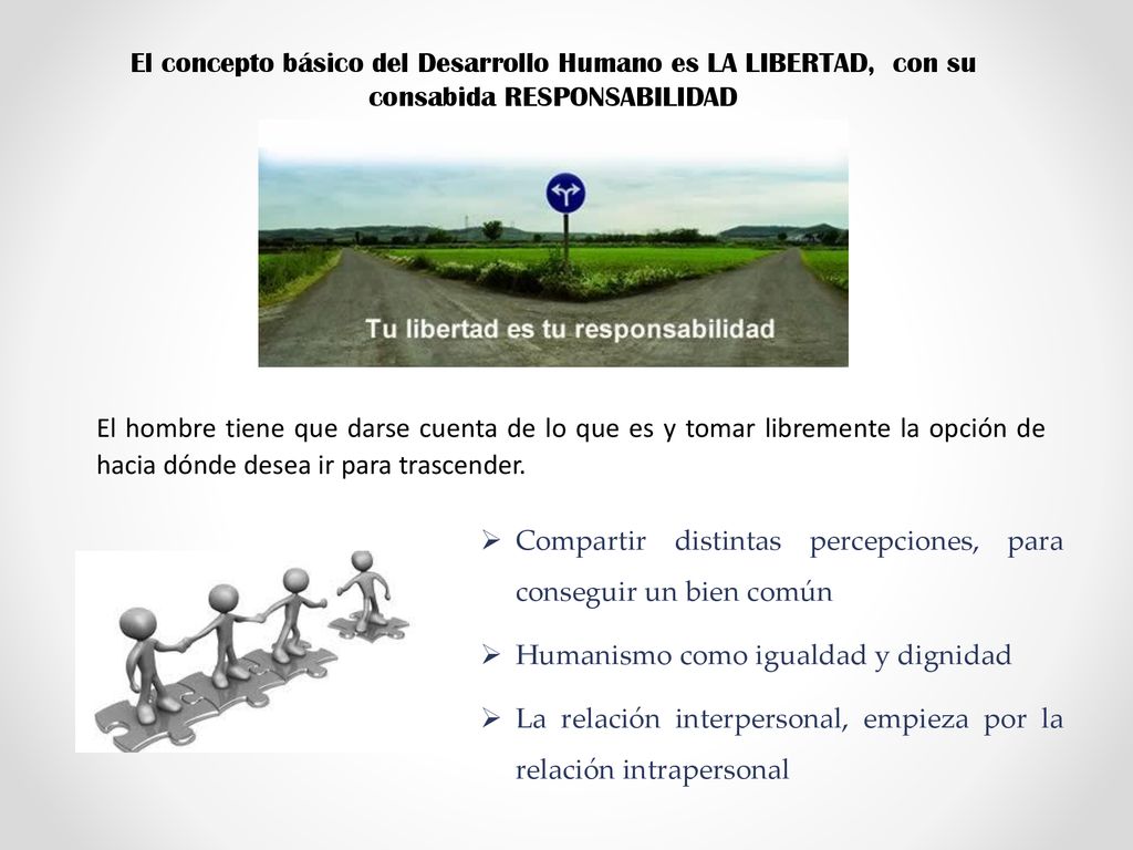El concepto básico del Desarrollo Humano es LA LIBERTAD, con su consabida RESPONSABILIDAD