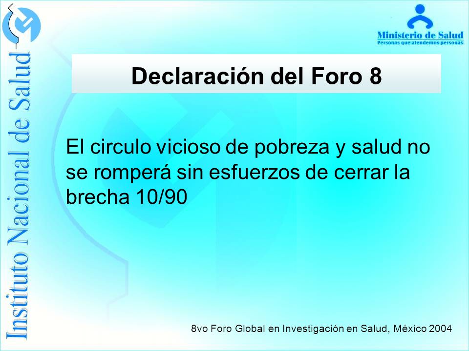 Declaración del Foro 8 El circulo vicioso de pobreza y salud no se romperá sin esfuerzos de cerrar la brecha 10/90.