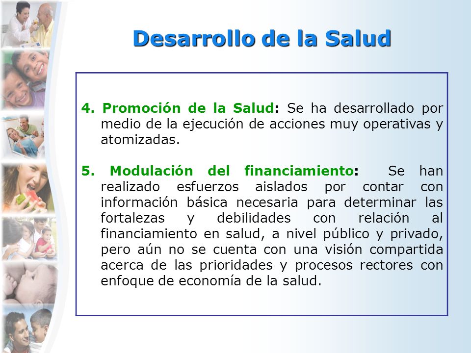 Desarrollo de la Salud 4. Promoción de la Salud: Se ha desarrollado por medio de la ejecución de acciones muy operativas y atomizadas.