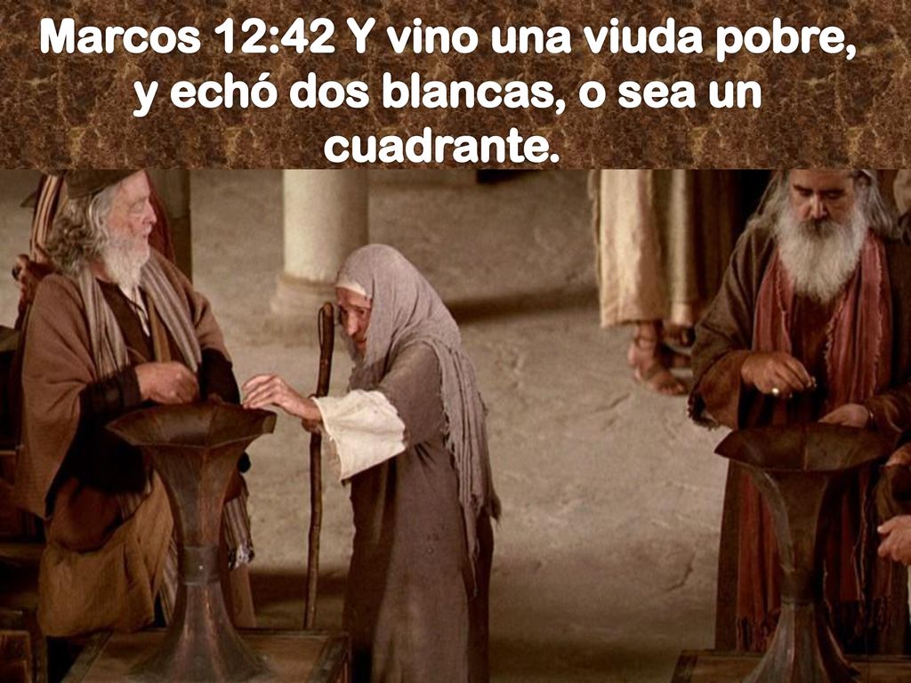 Marcos 12:42 Y vino una viuda pobre, y echó dos blancas, o sea un cuadrante.