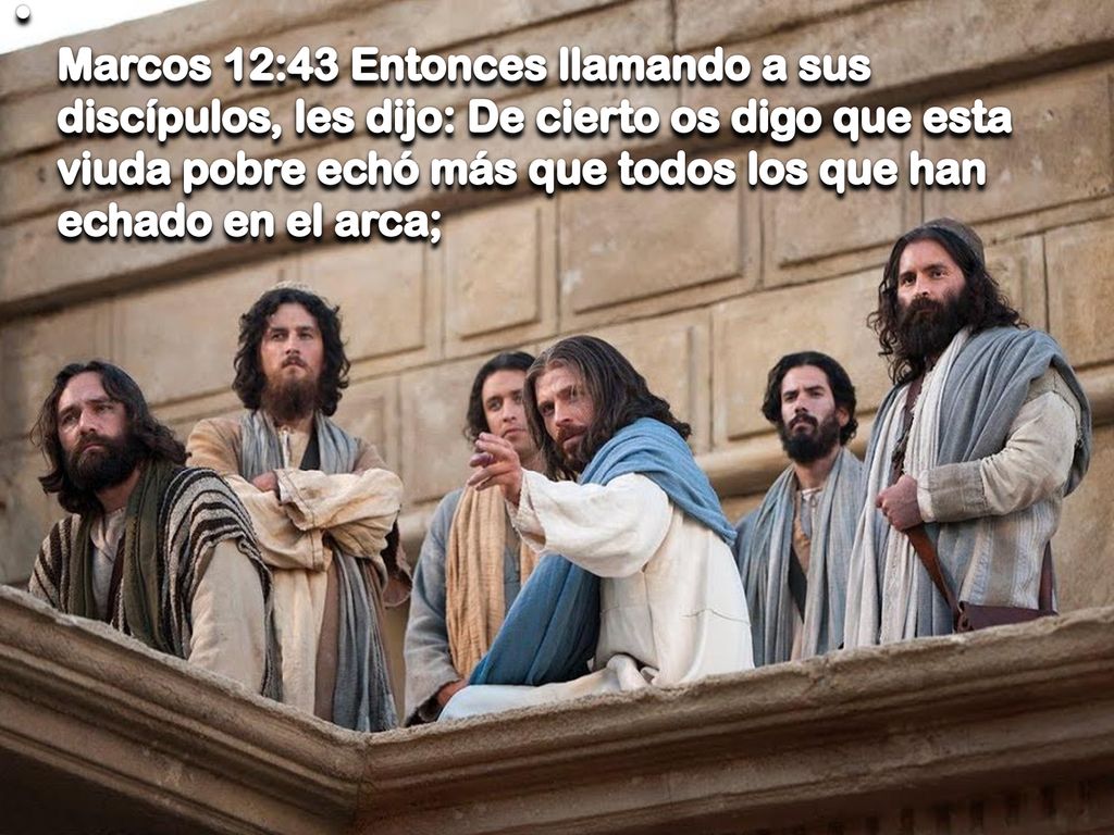 Marcos 12:43 Entonces llamando a sus discípulos, les dijo: De cierto os digo que esta viuda pobre echó más que todos los que han echado en el arca;