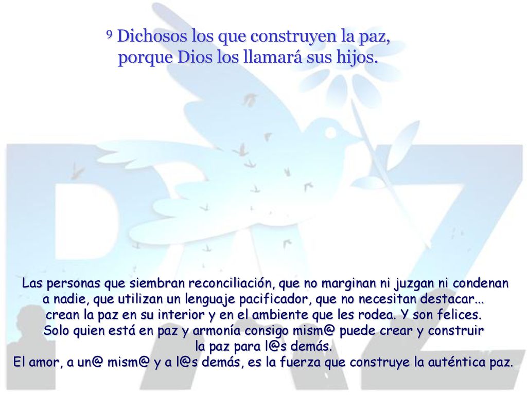 9 Dichosos los que construyen la paz, porque Dios los llamará sus hijos.