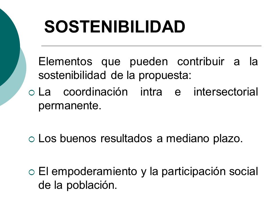 SOSTENIBILIDAD Elementos que pueden contribuir a la sostenibilidad de la propuesta: La coordinación intra e intersectorial permanente.