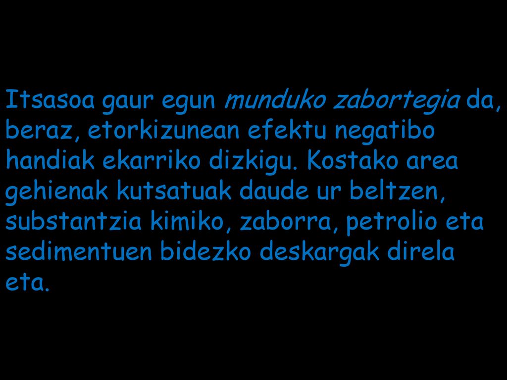 Itsasoa gaur egun munduko zabortegia da, beraz, etorkizunean efektu negatibo handiak ekarriko dizkigu.