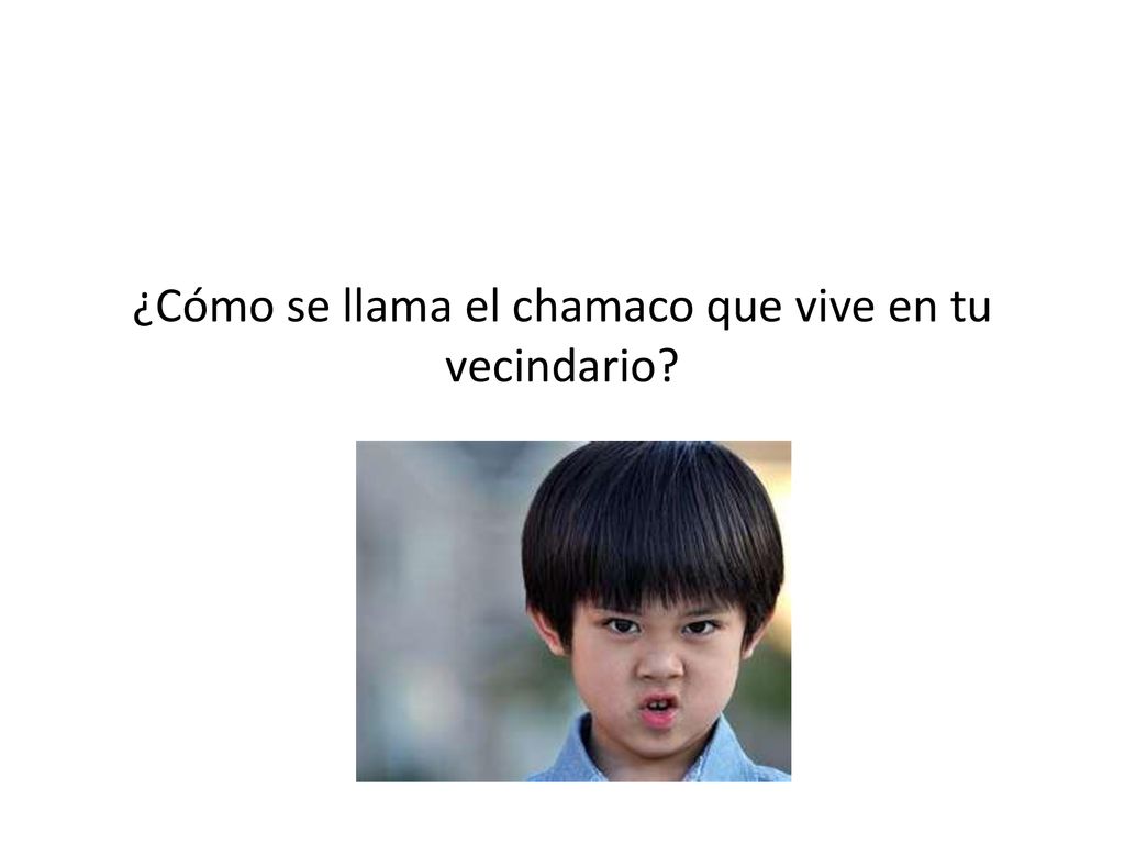 ¿Cómo se llama el chamaco que vive en tu vecindario
