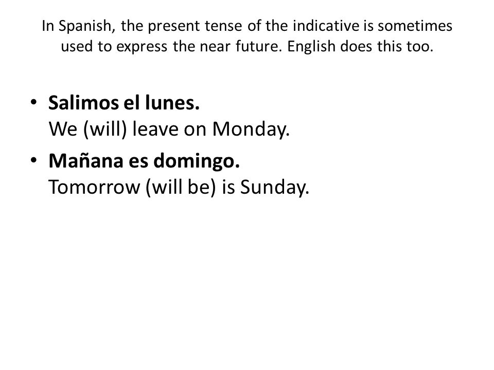 Salimos el lunes. We (will) leave on Monday.