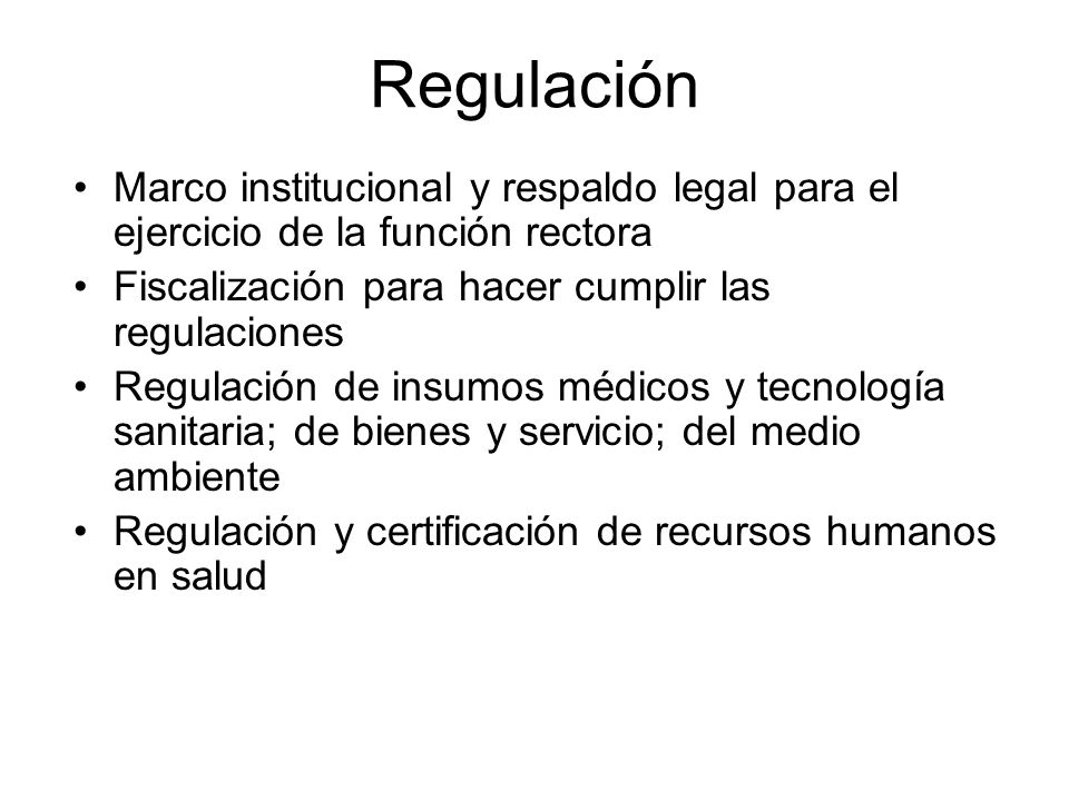 Regulación Marco institucional y respaldo legal para el ejercicio de la función rectora. Fiscalización para hacer cumplir las regulaciones.