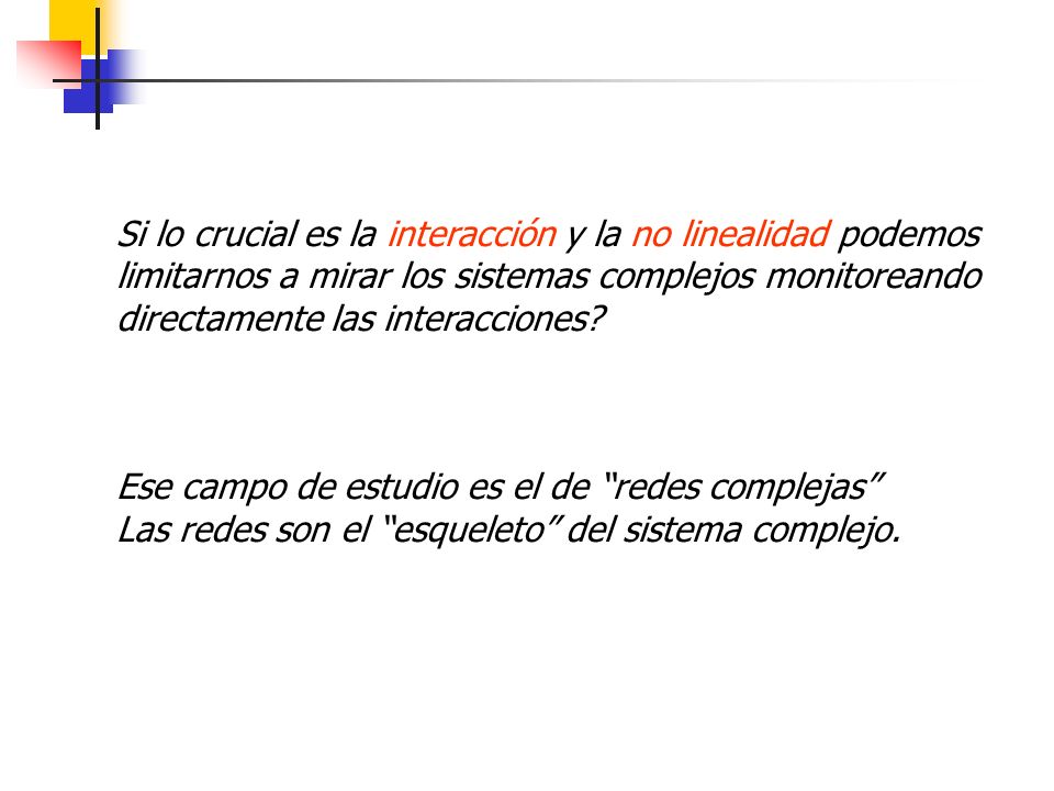 Si lo crucial es la interacción y la no linealidad podemos limitarnos a mirar los sistemas complejos monitoreando directamente las interacciones