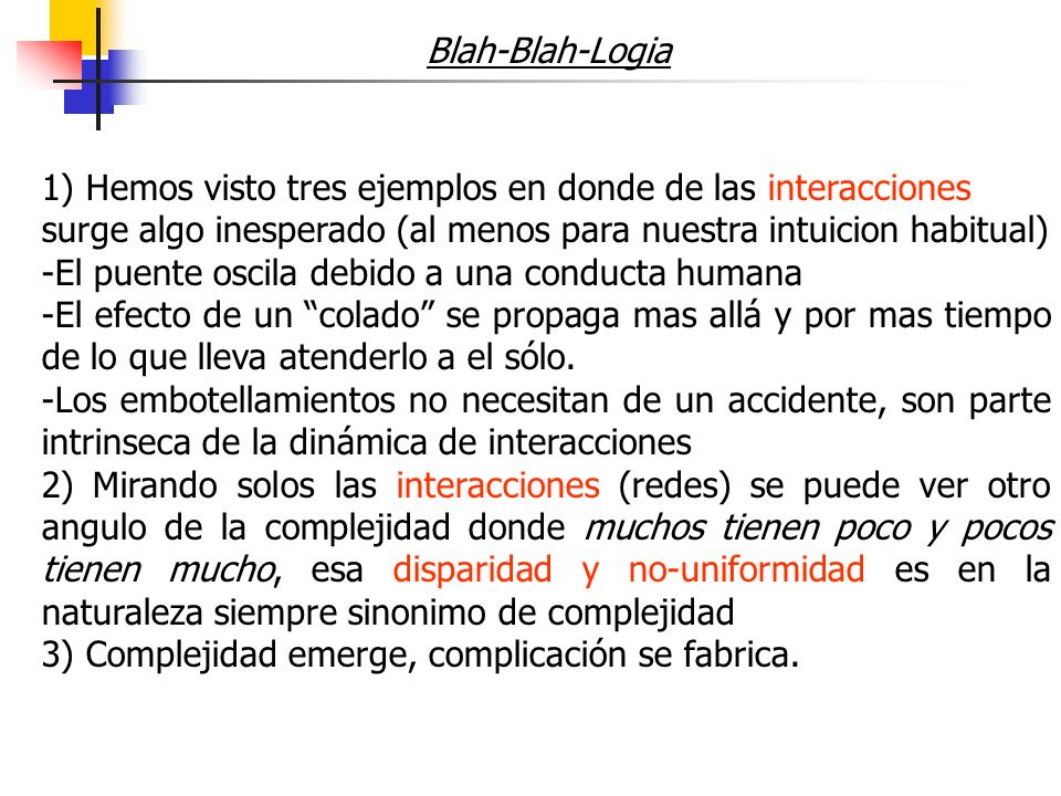 Blah-Blah-Logia 1) Hemos visto tres ejemplos en donde de las interacciones. surge algo inesperado (al menos para nuestra intuicion habitual)