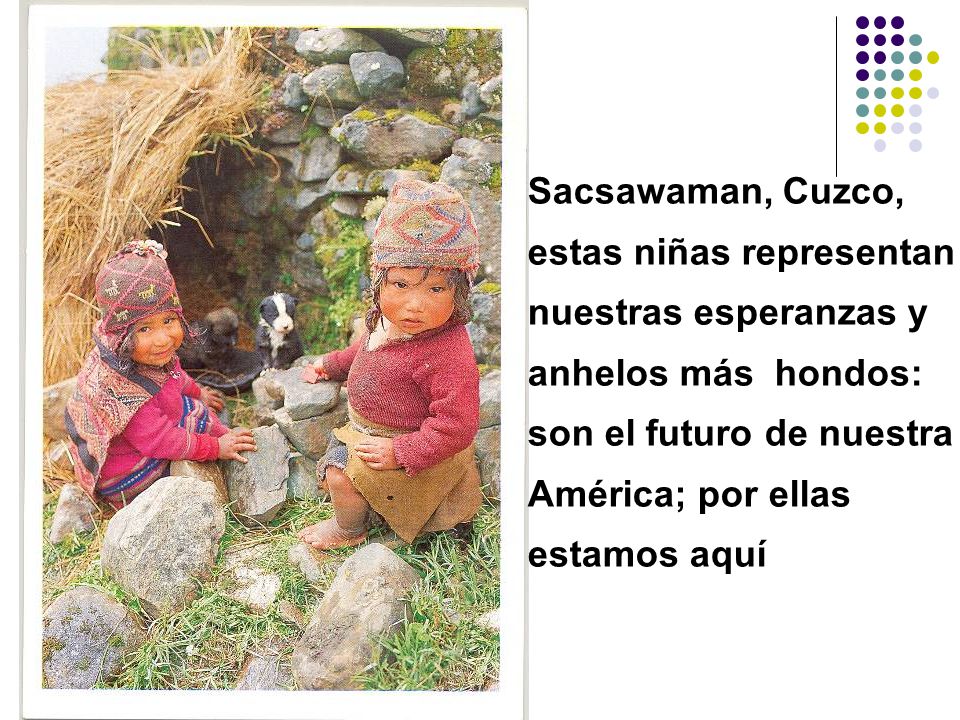 Sacsawaman, Cuzco, estas niñas representan. nuestras esperanzas y. anhelos más hondos: son el futuro de nuestra.
