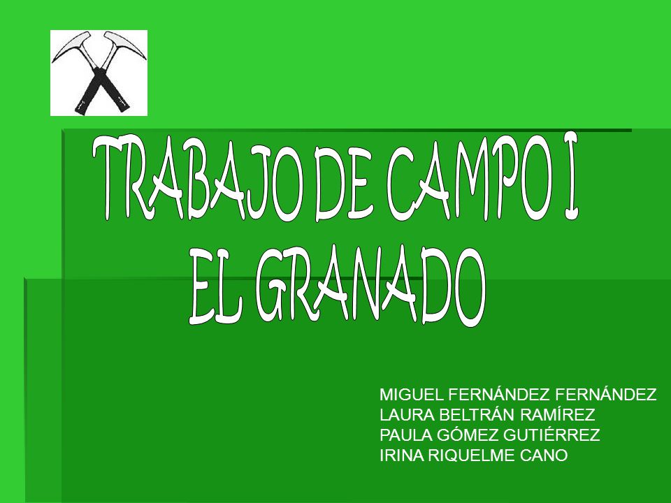 TRABAJO DE CAMPO I EL GRANADO. MIGUEL FERNÁNDEZ FERNÁNDEZ. LAURA BELTRÁN RAMÍREZ. PAULA GÓMEZ GUTIÉRREZ.