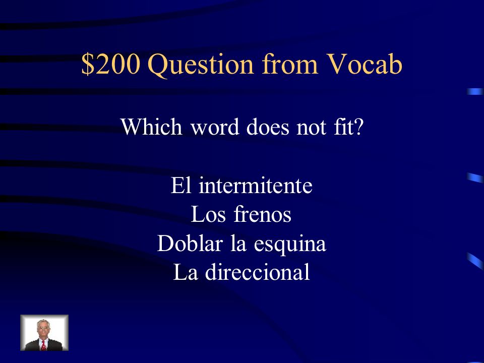 $200 Question from Vocab Which word does not fit El intermitente
