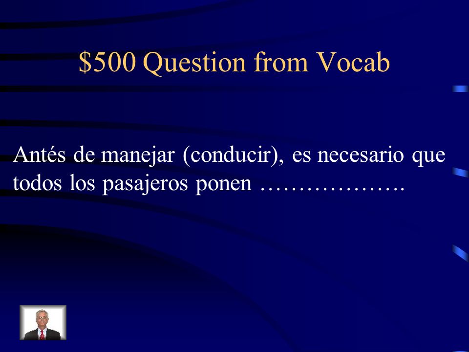 $500 Question from Vocab Antés de manejar (conducir), es necesario que