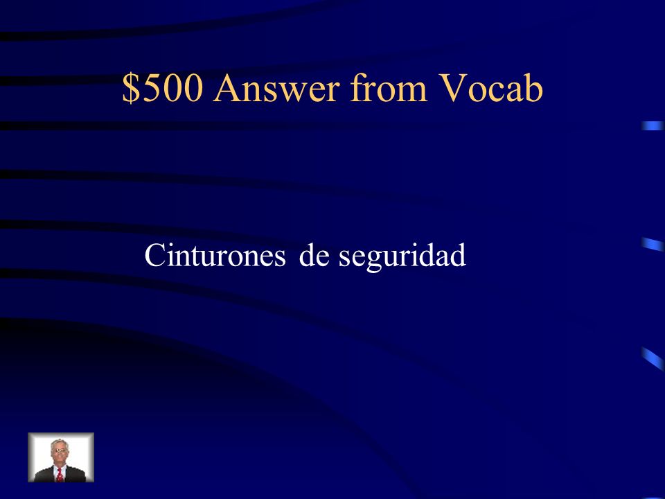 $500 Answer from Vocab Cinturones de seguridad