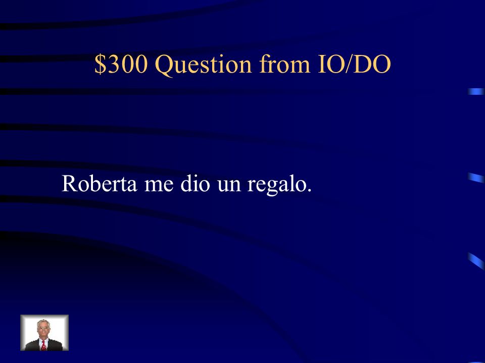 $300 Question from IO/DO Roberta me dio un regalo.