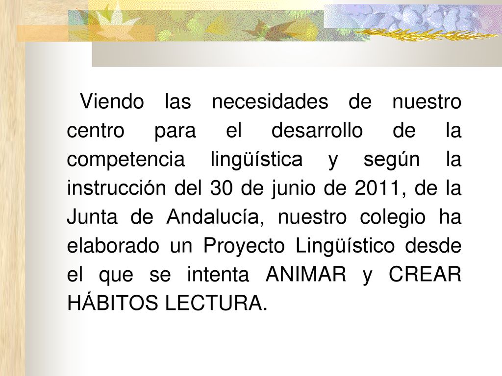 Viendo las necesidades de nuestro centro para el desarrollo de la competencia lingüística y según la instrucción del 30 de junio de 2011, de la Junta de Andalucía, nuestro colegio ha elaborado un Proyecto Lingüístico desde el que se intenta ANIMAR y CREAR HÁBITOS LECTURA.