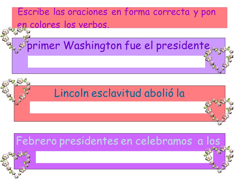 Escribe las oraciones en forma correcta y pon en colores los verbos.