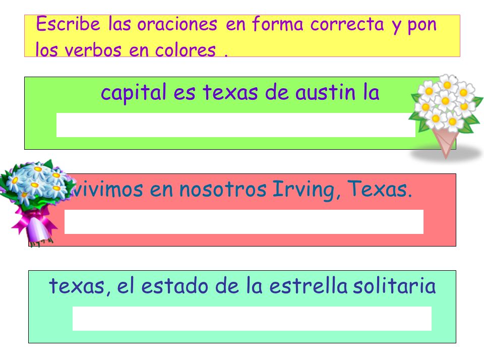 Escribe las oraciones en forma correcta y pon los verbos en colores .