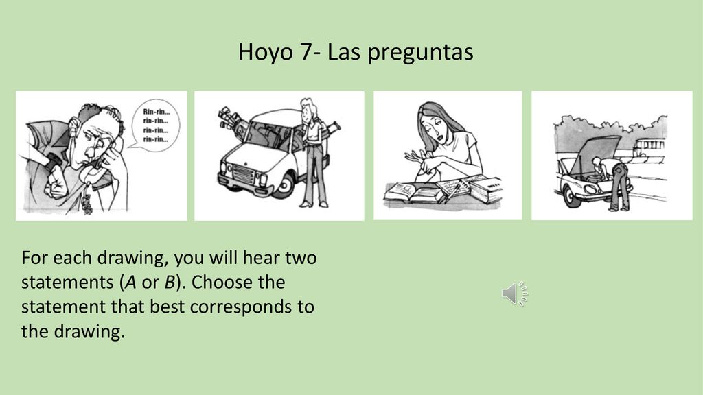 Hoyo 7- Las preguntas For each drawing, you will hear two statements (A or B).
