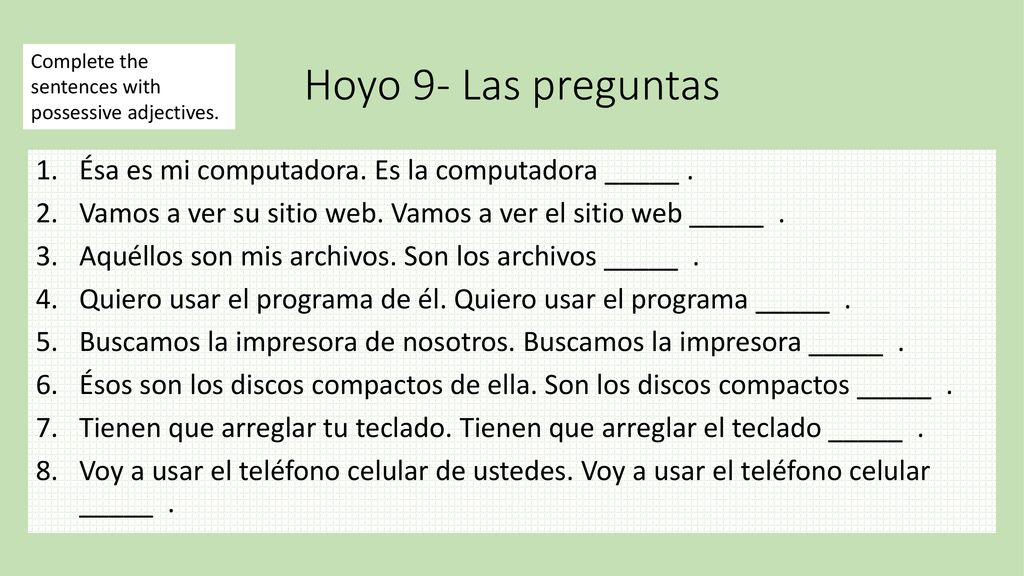 Hoyo 9- Las preguntas Ésa es mi computadora. Es la computadora _____ .