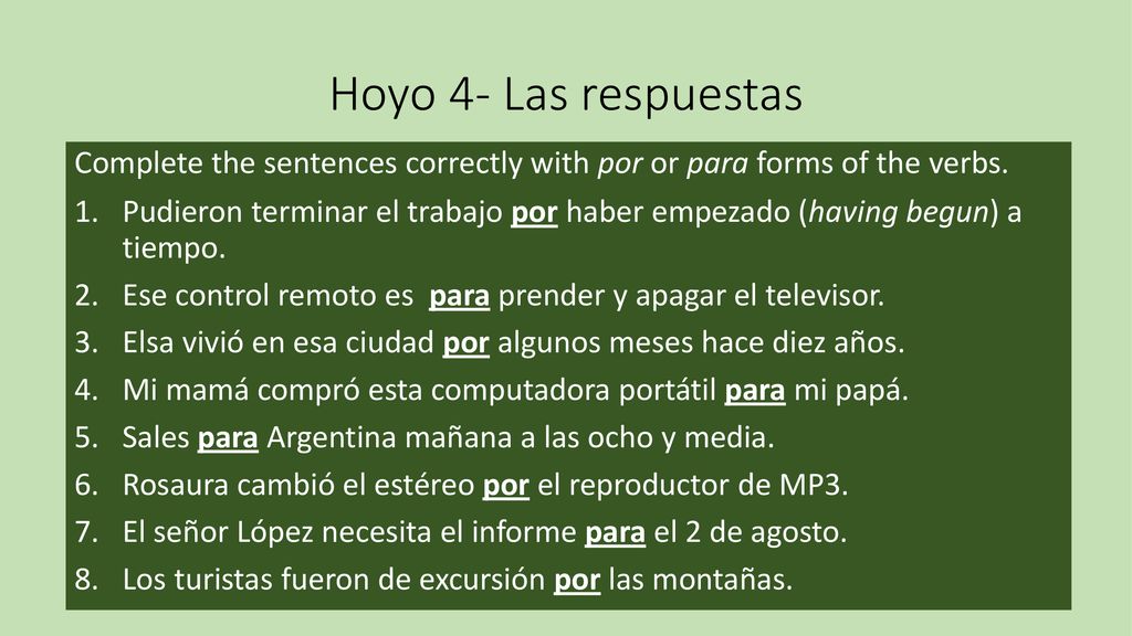 Hoyo 4- Las respuestas Complete the sentences correctly with por or para forms of the verbs.