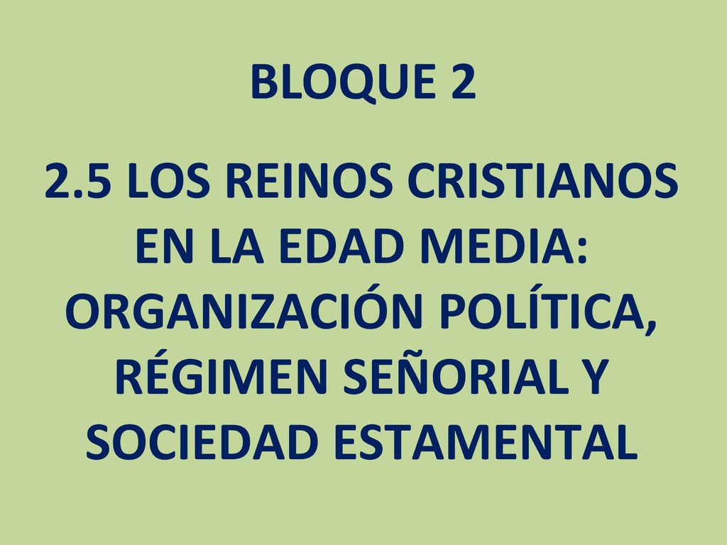 BLOQUE LOS REINOS CRISTIANOS EN LA EDAD MEDIA: ORGANIZACIÓN POLÍTICA, RÉGIMEN SEÑORIAL Y SOCIEDAD ESTAMENTAL.