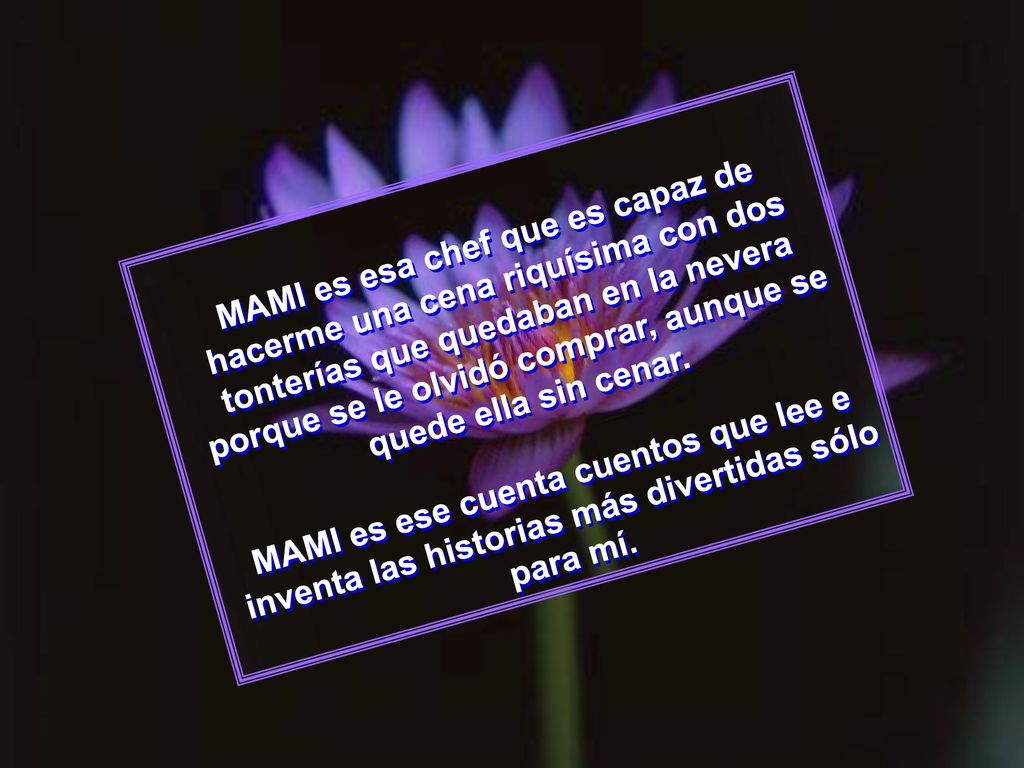 MAMI es esa chef que es capaz de hacerme una cena riquísima con dos tonterías que quedaban en la nevera porque se le olvidó comprar, aunque se quede ella sin cenar.