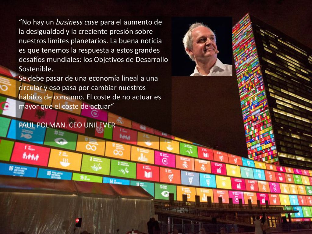No hay un business case para el aumento de la desigualdad y la creciente presión sobre nuestros límites planetarios. La buena noticia es que tenemos la respuesta a estos grandes desafíos mundiales: los Objetivos de Desarrollo Sostenible.