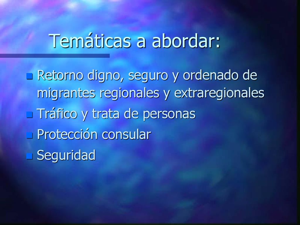 Temáticas a abordar: Retorno digno, seguro y ordenado de migrantes regionales y extraregionales. Tráfico y trata de personas.