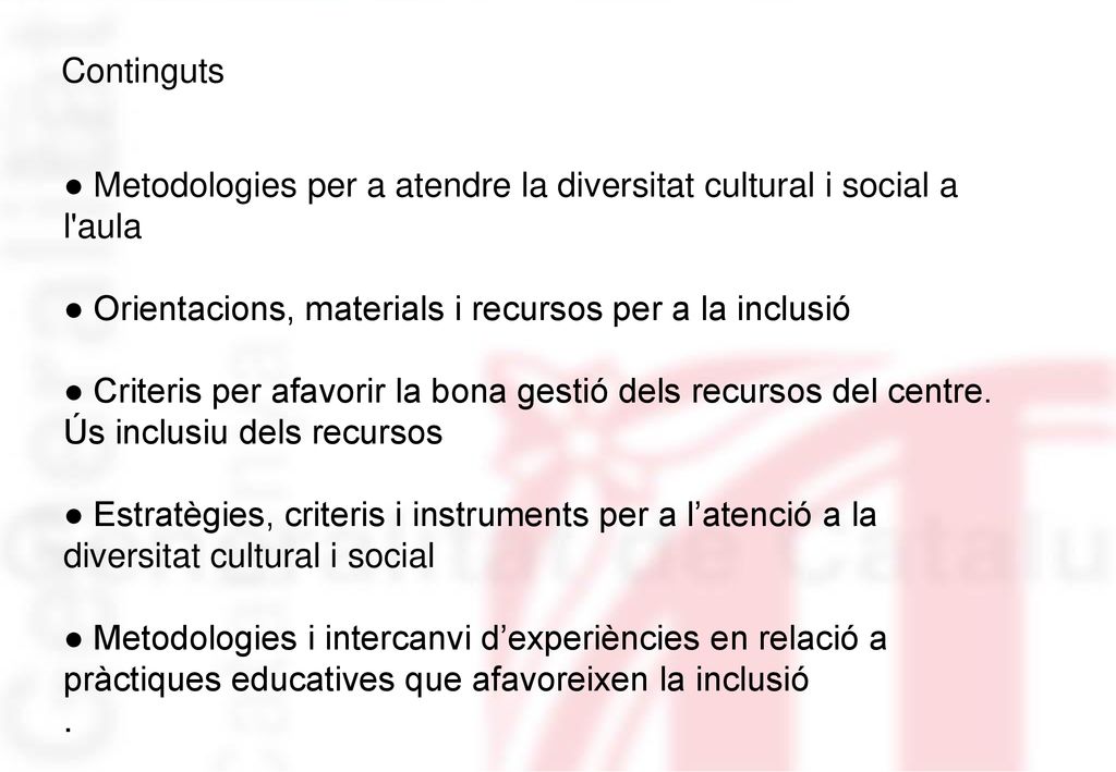 Continguts ● Metodologies per a atendre la diversitat cultural i social a l aula. ● Orientacions, materials i recursos per a la inclusió.