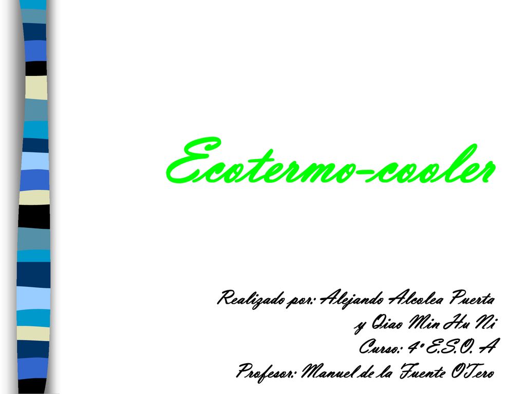Ecotermo-cooler Realizado por: Alejando Alcolea Puerta y Qiao Min Hu Ni Curso: 4º E.S.O.