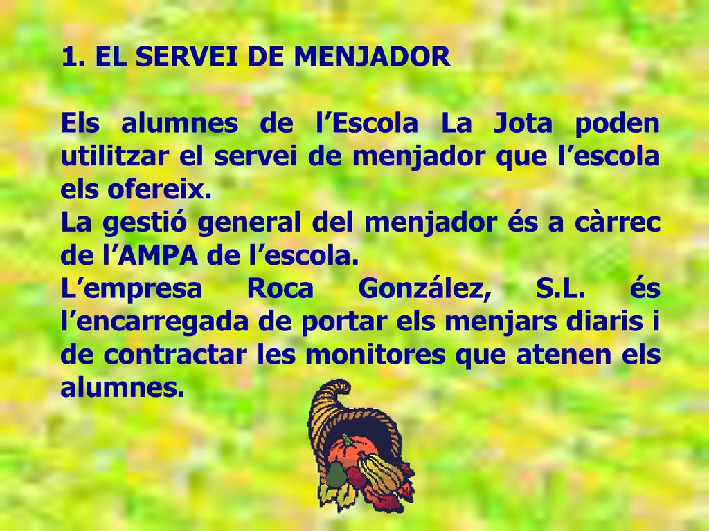 1. EL SERVEI DE MENJADOR Els alumnes de l’Escola La Jota poden utilitzar el servei de menjador que l’escola els ofereix.