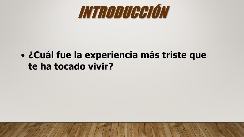 INTRODUCCIÓN ¿Cuál fue la experiencia más triste que te ha tocado vivir