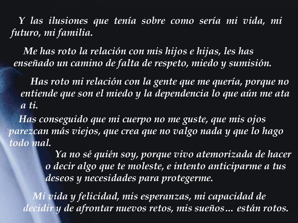 Y las ilusiones que tenía sobre como sería mi vida, mi futuro, mi familia.