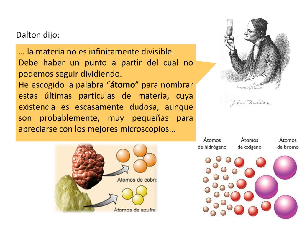 Dalton dijo: … la materia no es infinitamente divisible. Debe haber un punto a partir del cual no podemos seguir dividiendo.