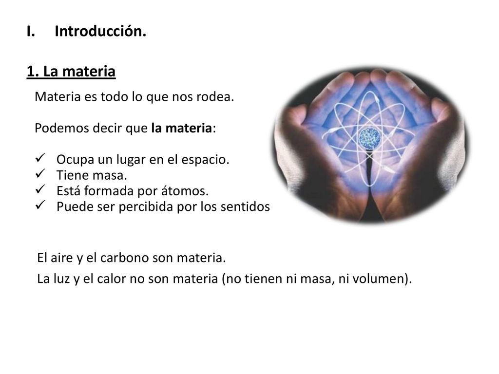 Introducción. 1. La materia Materia es todo lo que nos rodea.