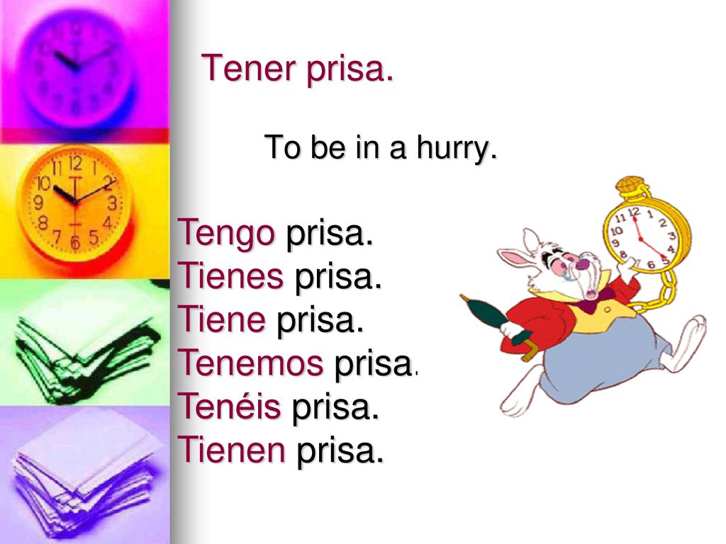 Tener prisa. Tengo prisa. Tienes prisa. Tiene prisa. Tenemos prisa.