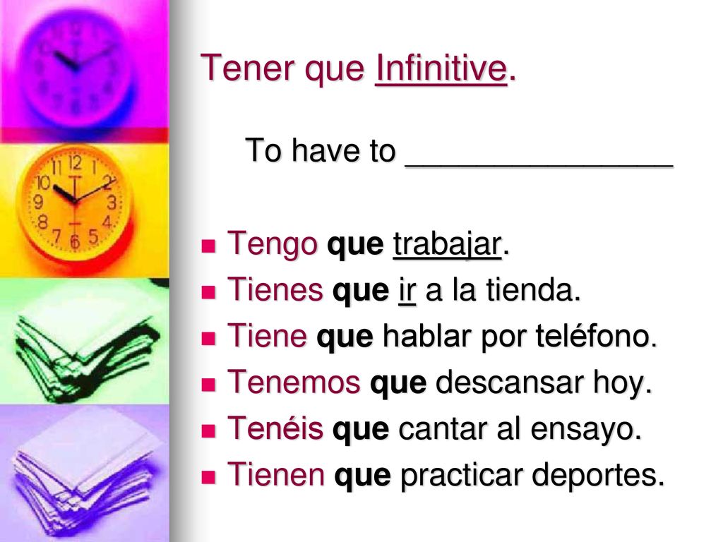 Tener que Infinitive. To have to _______________ Tengo que trabajar.