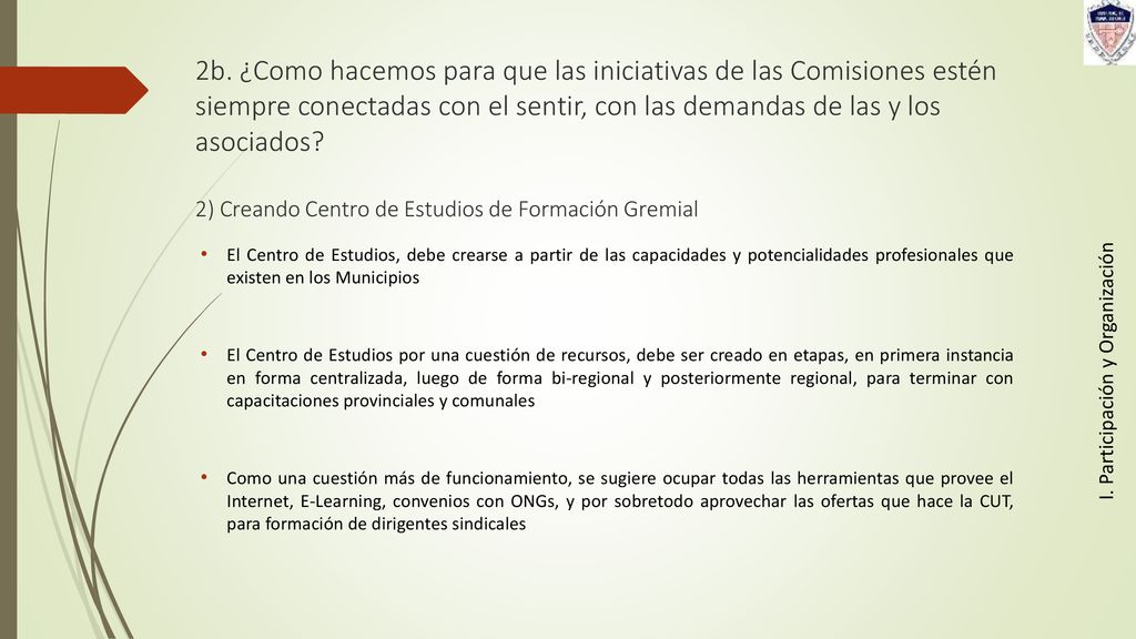 2b. ¿Como hacemos para que las iniciativas de las Comisiones estén siempre conectadas con el sentir, con las demandas de las y los asociados 2) Creando Centro de Estudios de Formación Gremial
