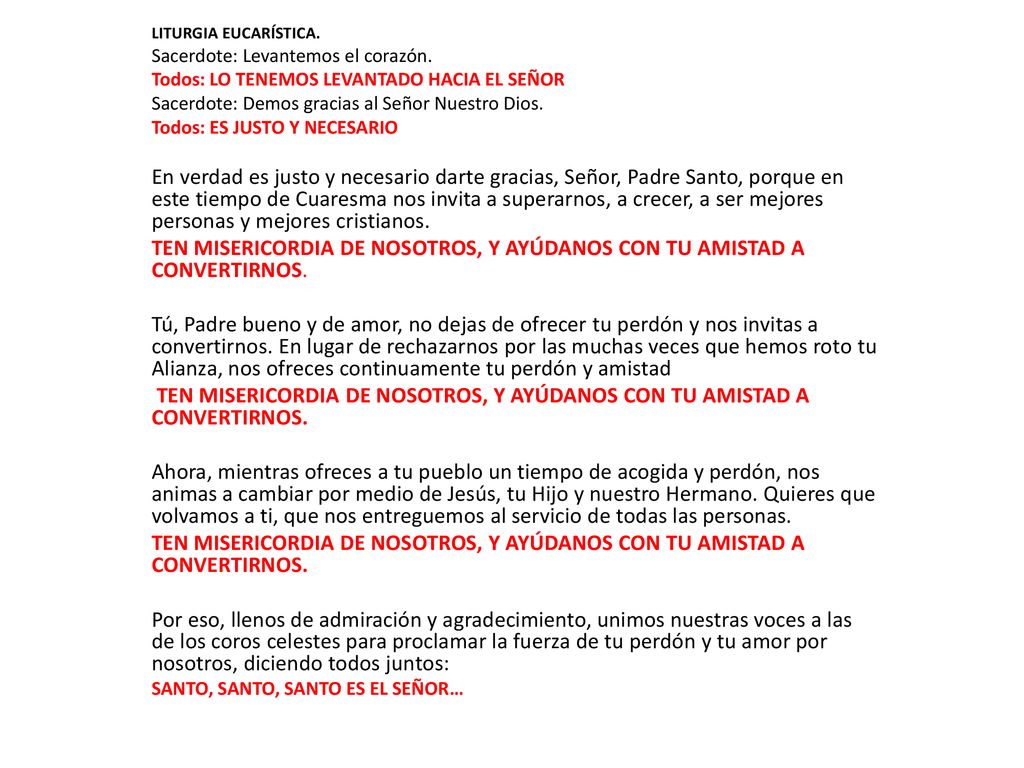 LITURGIA EUCARÍSTICA. Sacerdote: Levantemos el corazón. Todos: LO TENEMOS LEVANTADO HACIA EL SEÑOR.